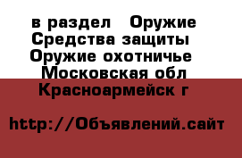  в раздел : Оружие. Средства защиты » Оружие охотничье . Московская обл.,Красноармейск г.